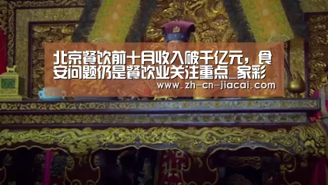 北京餐饮前十月收入破千亿元，食安问题仍是餐饮业关注重点_家彩