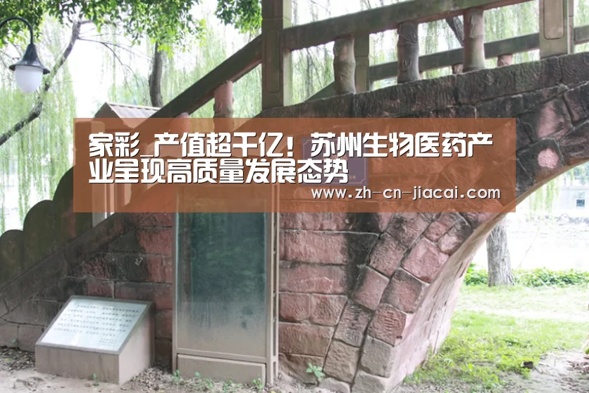 家彩_产值超千亿！苏州生物医药产业呈现高质量发展态势