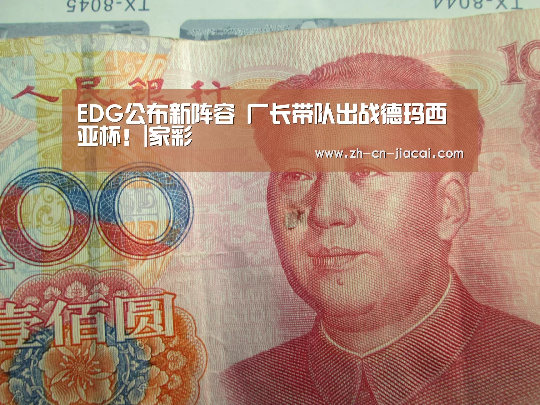 EDG公布新阵容 厂长带队出战德玛西亚杯!|家彩(图2) 家彩