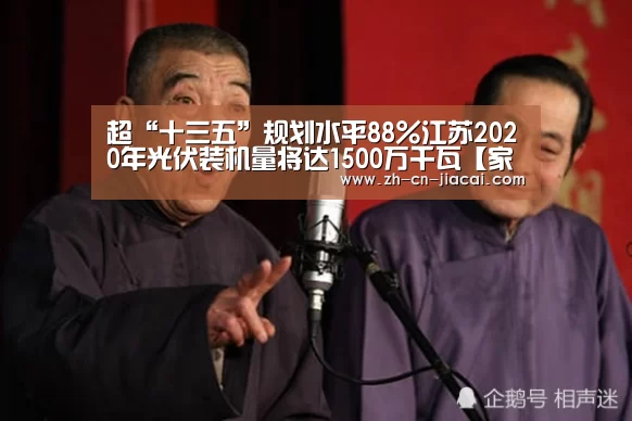 超“十三五”规划水平88%江苏2020年光伏装机量将达1500万千瓦【家彩】